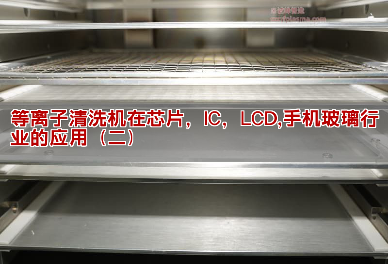 等离子清洗机在芯片，IC，LCD,手机玻璃行业的应用（二）(图1)